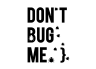 T-Shirt Don't Bug Me