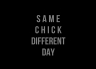 T-Shirt Same Chick Different Day